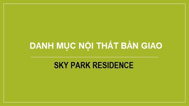 Danh mục nội thất bàn giao tại dự án Sky Park Residence